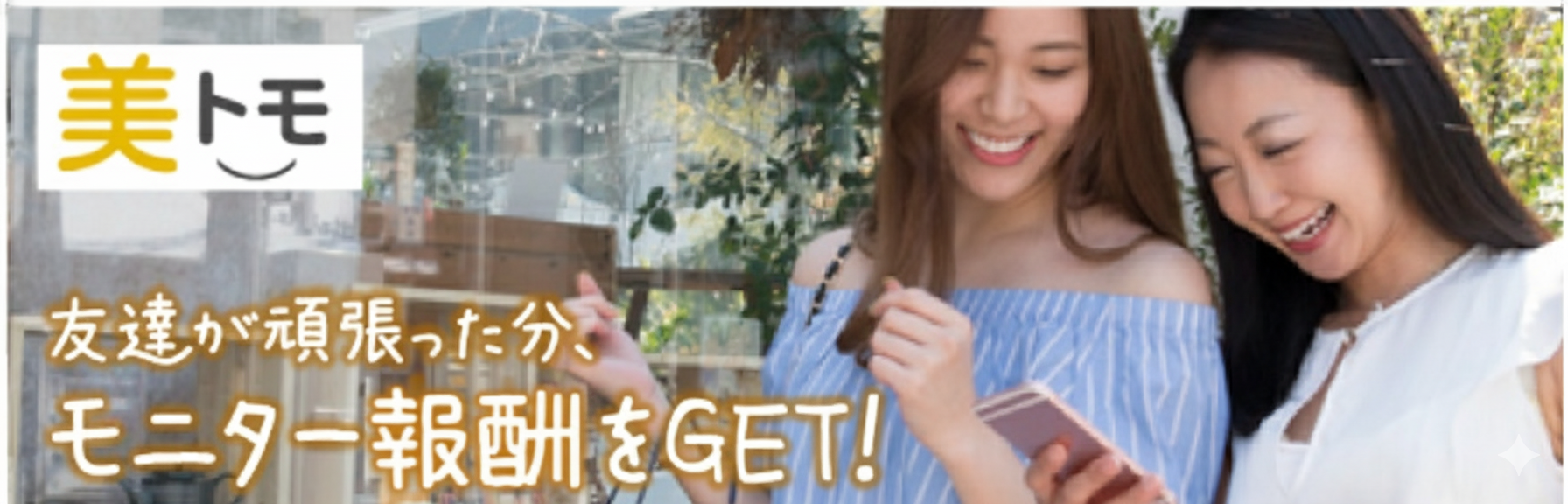 「美トモ」 美トリのお友達紹介では、美トモ（美トリ友達）がモニター活動をがんばった分、モニター報酬をGET！